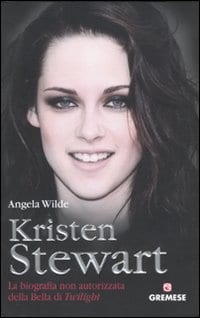 Kristen Stewart - La biografia non autorizzata della bella di Twilight